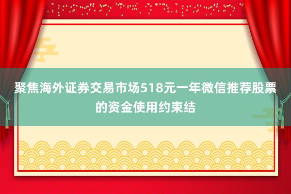 聚焦海外证券交易市场518元一年微信推荐股票的资金使用约束结