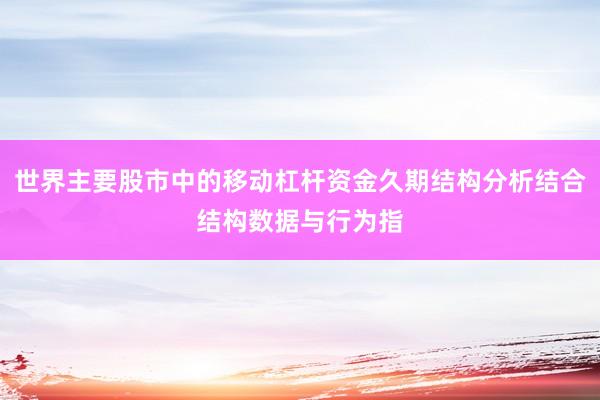 世界主要股市中的移动杠杆资金久期结构分析结合结构数据与行为指